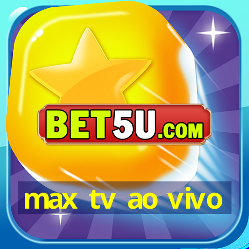 max tv ao vivo